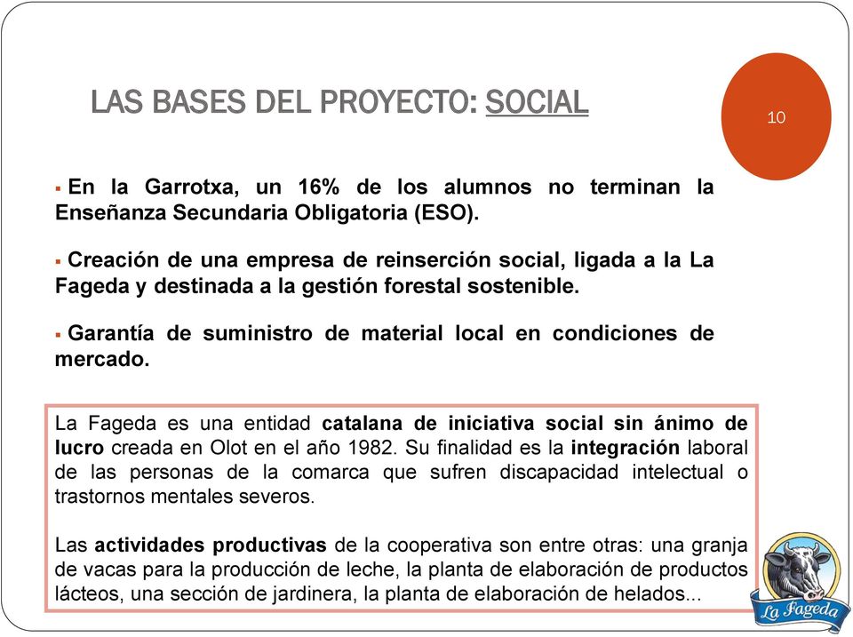 La Fageda es una entidad catalana de iniciativa social sin ánimo de lucro creada en Olot en el año 1982.