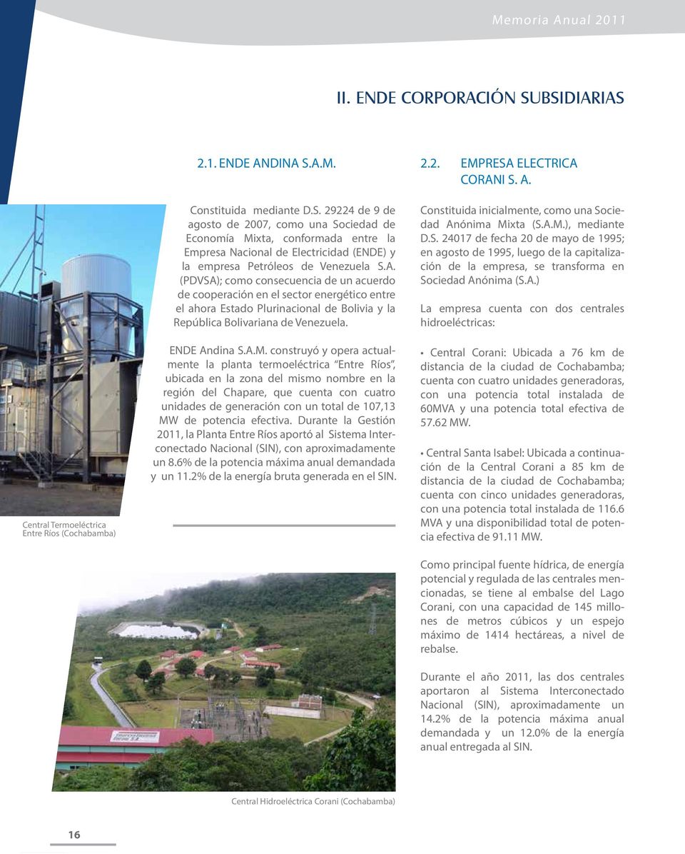A. (PDVSA); como consecuencia de un acuerdo de cooperación en el sector energético entre el ahora Estado Plurinacional de Bolivia y la República Bolivariana de Venezuela. ENDE Andina S.A.M.