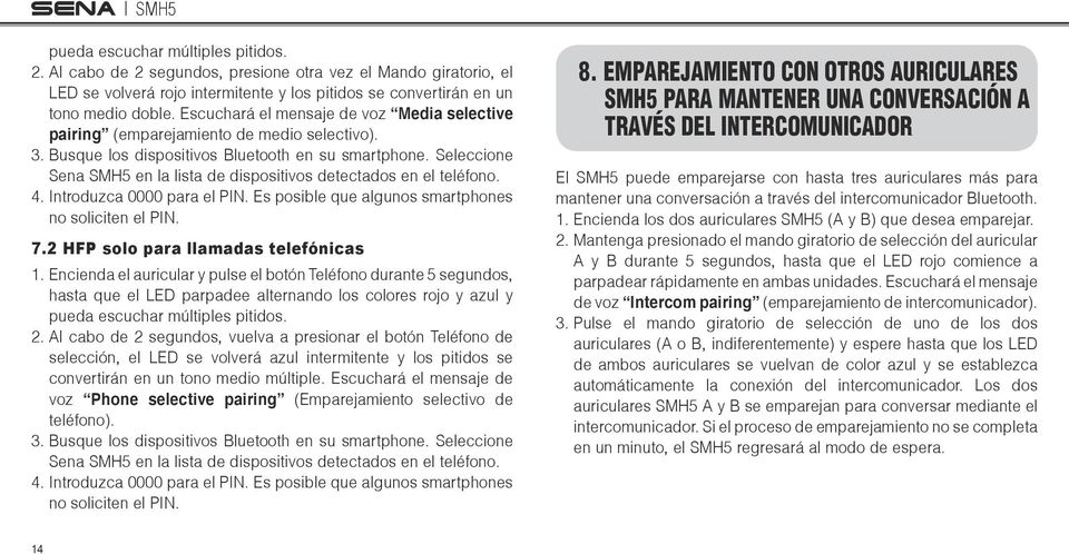 Seleccione Sena SMH5 en la lista de dispositivos detectados en el teléfono. 4. Introduzca 0000 para el PIN. Es posible que algunos smartphones no soliciten el PIN. 7.