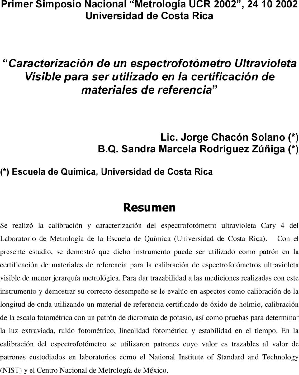Sandra Marcela Rodríguez Zúñiga (*) (*) Escuela de Química, Universidad de Costa Rica Resumen Se realizó la calibración y caracterización del espectrofotómetro ultravioleta Cary 4 del Laboratorio de