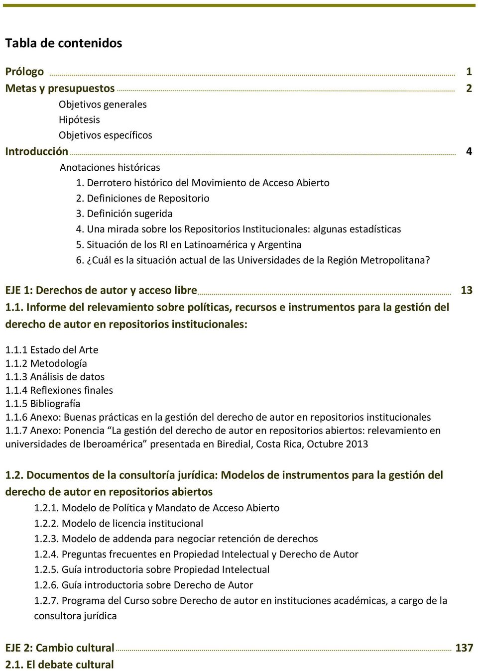 Situación de los RI en Latinoamérica y Argentina 6. Cuál es la situación actual de las Universidades de la Región Metropolitana? EJE 1: