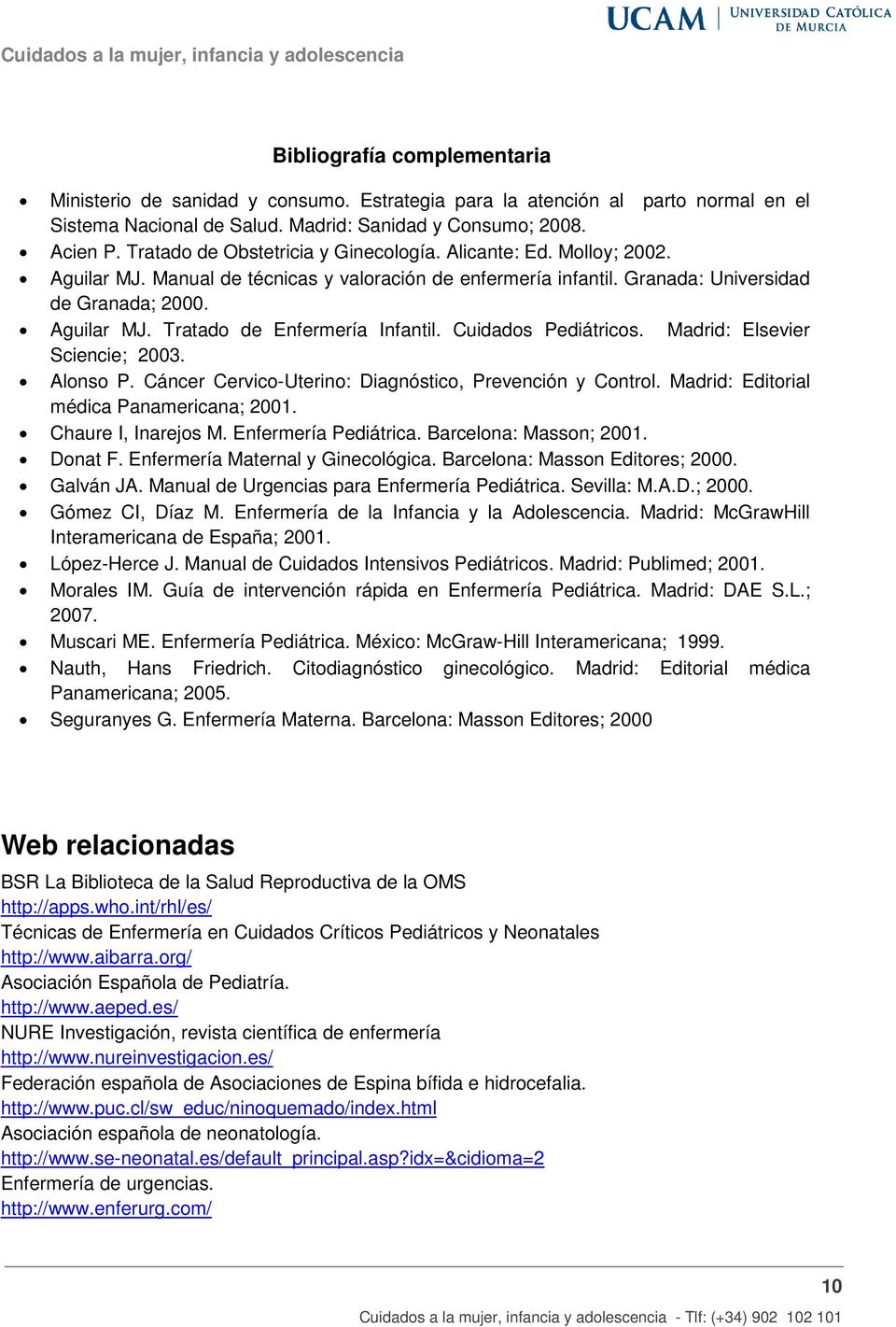 Cuidados Pediátricos. Madrid: Elsevier Sciencie; 2003. Alonso P. Cáncer Cervico-Uterino: Diagnóstico, Prevención y Control. Madrid: Editorial médica Panamericana; 2001. Chaure I, Inarejos M.