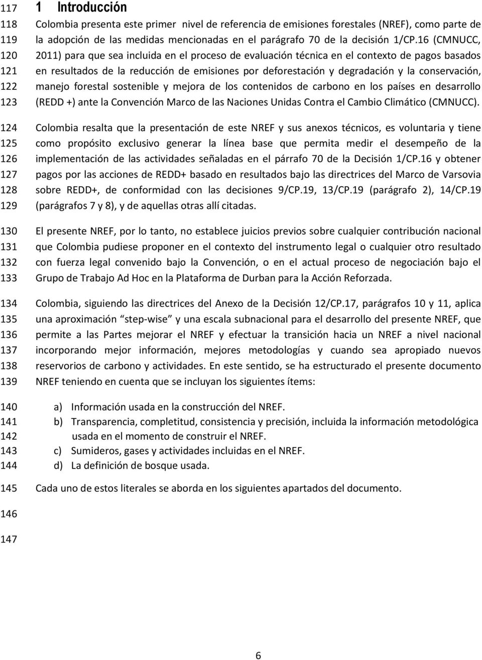 16 (CMNUCC, 2011) para que sea incluida en el proceso de evaluación técnica en el contexto de pagos basados en resultados de la reducción de emisiones por deforestación y degradación y la