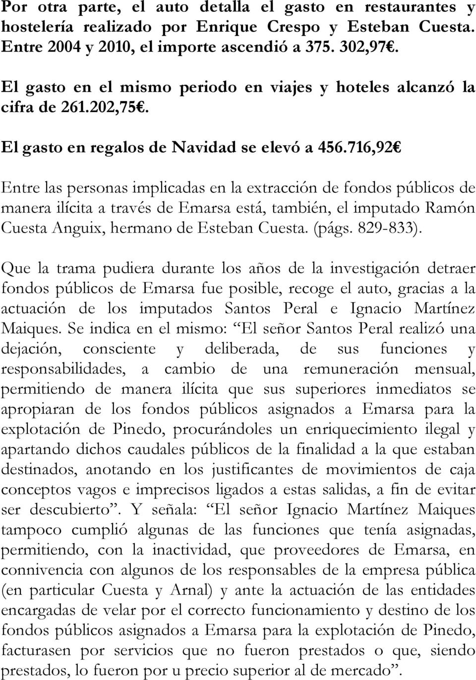 716,92 Entre las personas implicadas en la extracción de fondos públicos de manera ilícita a través de Emarsa está, también, el imputado Ramón Cuesta Anguix, hermano de Esteban Cuesta. (págs.