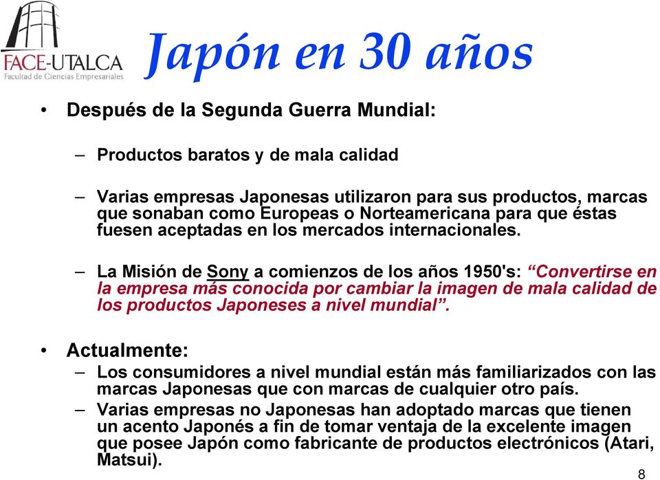 La Misión de Sony a comienzos de los años 1950's: Convertirse en la empresa más conocida por cambiar la imagen de mala calidad de los productos Japoneses a nivel mundial.