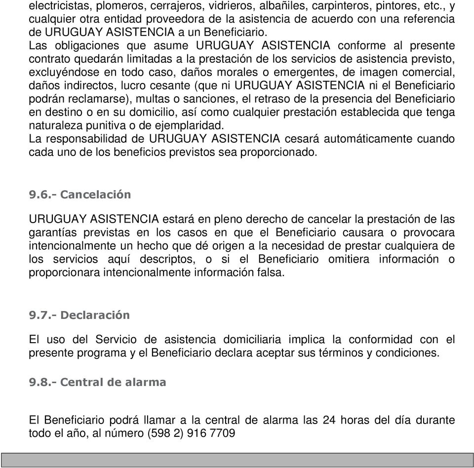 Las obligaciones que asume URUGUAY ASISTENCIA conforme al presente contrato quedarán limitadas a la prestación de los servicios de asistencia previsto, excluyéndose en todo caso, daños morales o