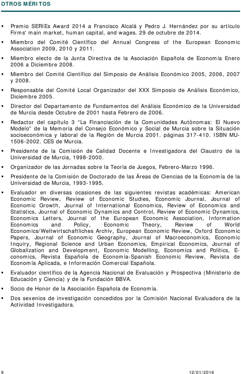 Miembro electo de la Junta Directiva de la Asociación Española de Economía Enero 2006 a Diciembre 2008. Miembro del Comité Científico del Simposio de Análisis Económico 2005, 2006, 2007 y 2008.