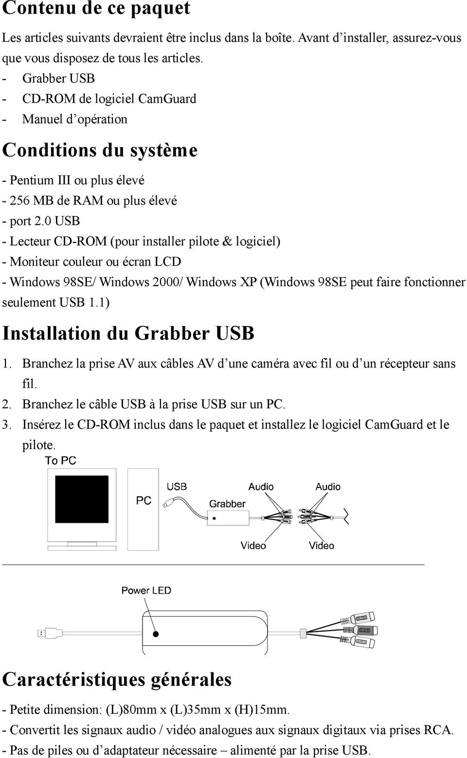 0 USB - Lecteur CD-ROM (pour installer pilote & logiciel) - Moniteur couleur ou écran LCD - Windows 98SE/ Windows 2000/ Windows XP (Windows 98SE peut faire fonctionner seulement USB 1.