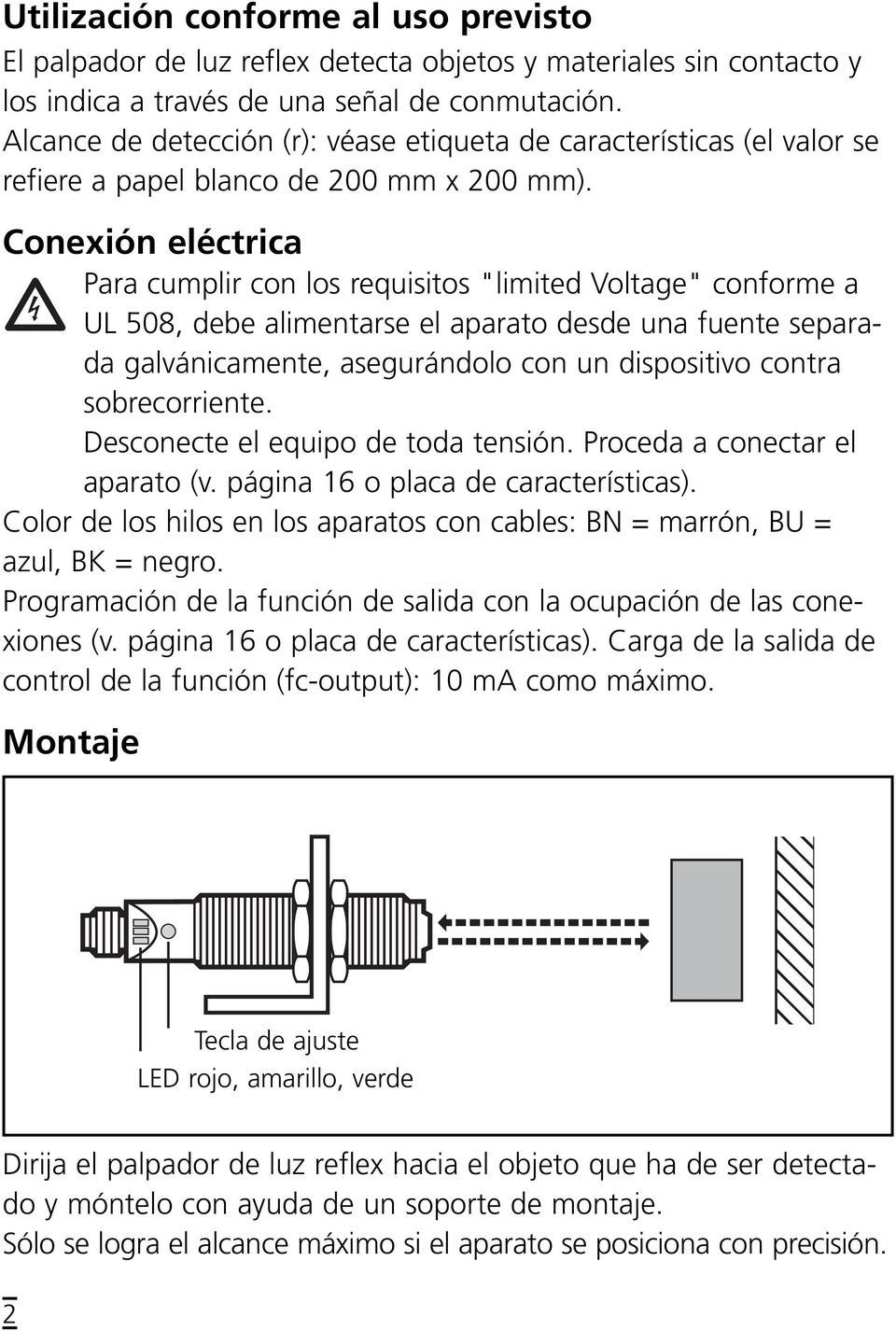 Conexión eléctrica Para cumplir con los requisitos "limited Voltage" conforme a U 508, debe alimentarse el aparato desde una fuente separada galvánicamente, asegurándolo con un dispositivo contra