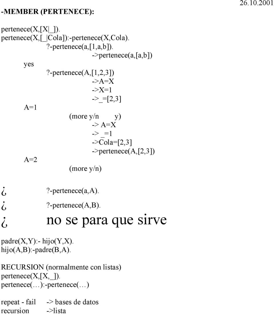 -pertenece(a,[1,2,3]) ->A=X ->X=1 ->_=[2,3] A=1 -> A=X -> _=1 ->Cola=[2,3] ->pertenece(a,[2,3]) A=2 (more y/n)?