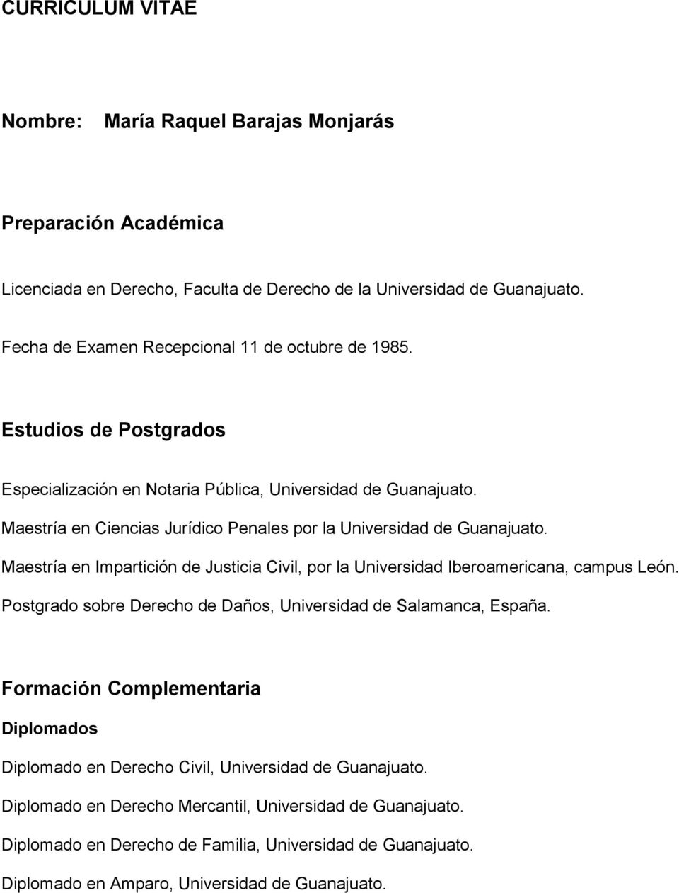 Maestría en Ciencias Jurídico Penales por la Universidad de Guanajuato. Maestría en Impartición de Justicia Civil, por la Universidad Iberoamericana, campus León.