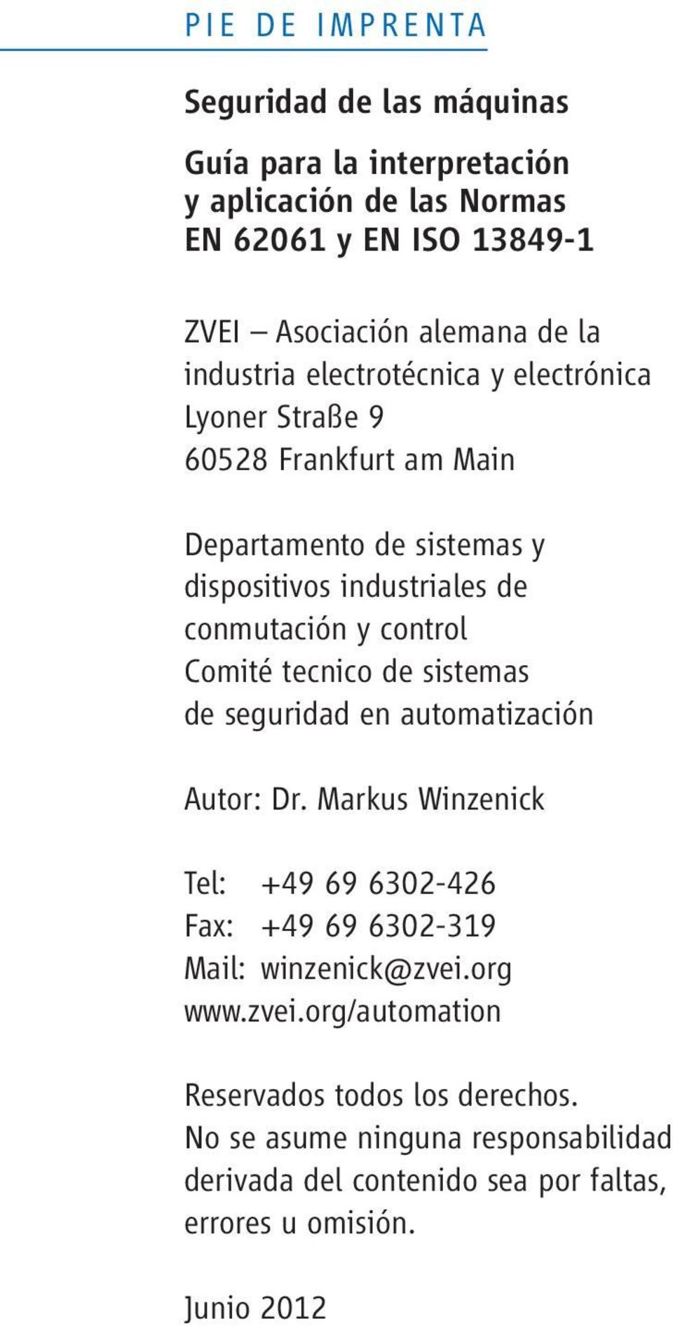 control Comité tecnico de sistemas de seguridad en automatización Autor: Dr. Markus Winzenick Tel: +49 69 6302-426 Fax: +49 69 6302-319 Mail: winzenick@zvei.
