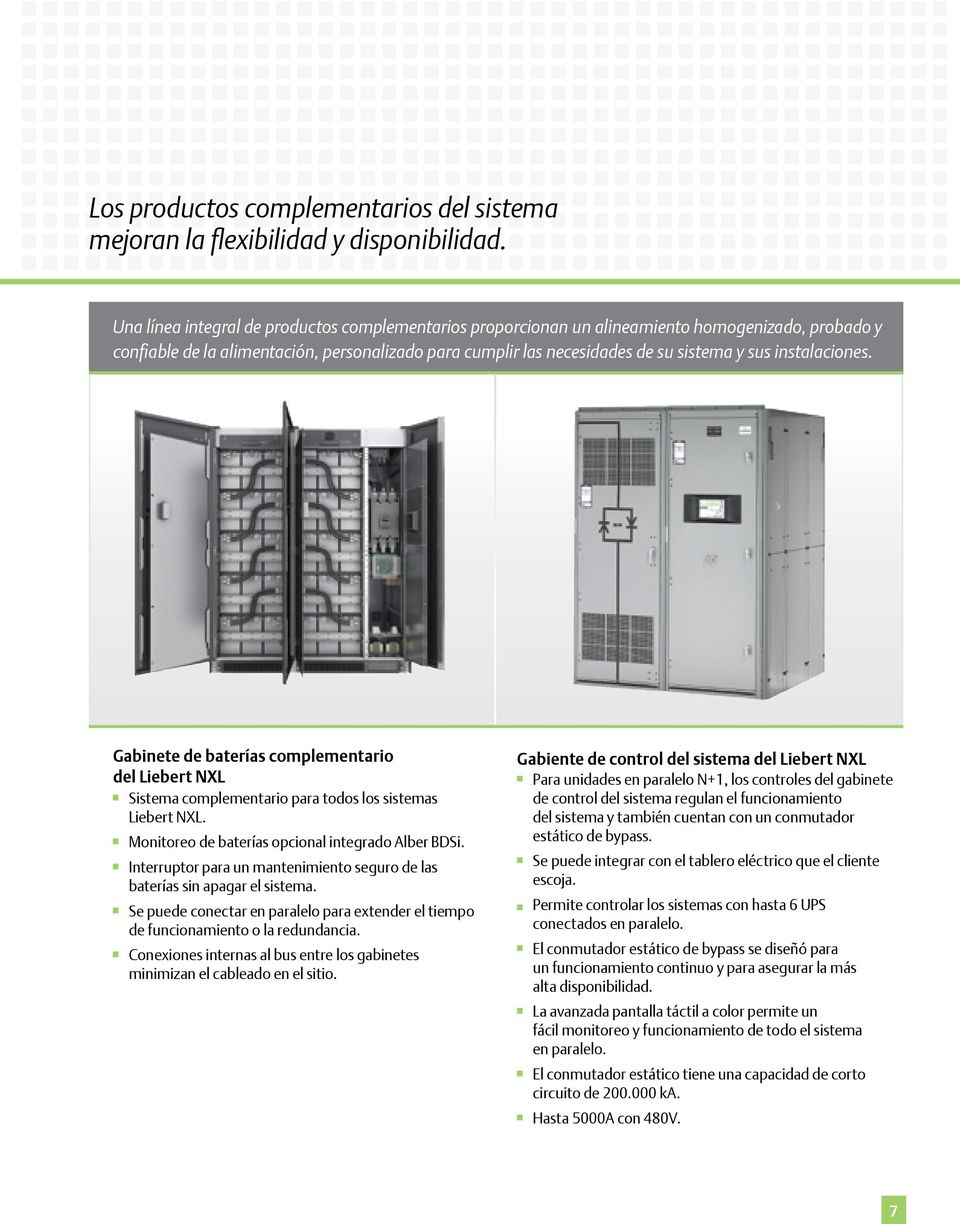 instalaciones. Gabinete de baterías complementario del Liebert NXL Sistema complementario para todos los sistemas Liebert NXL. Monitoreo de baterías opcional integrado Alber BDSi.