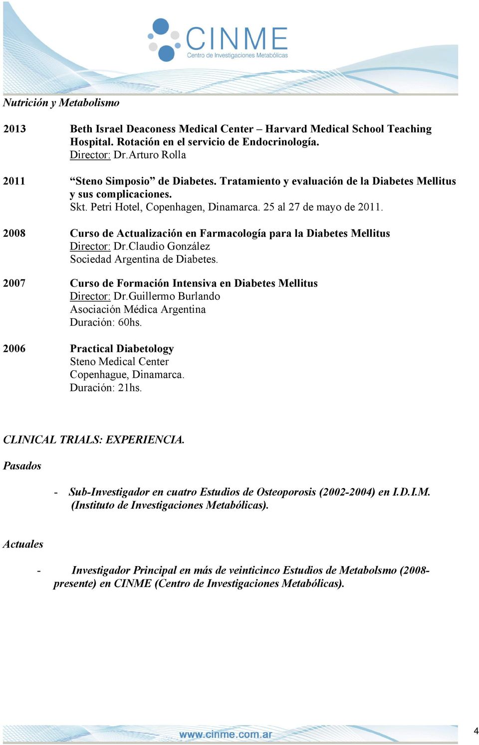 2008 Curso de Actualización en Farmacología para la Diabetes Mellitus Director: Dr.Claudio González Sociedad Argentina de Diabetes. 2007 Curso de Formación Intensiva en Diabetes Mellitus Director: Dr.