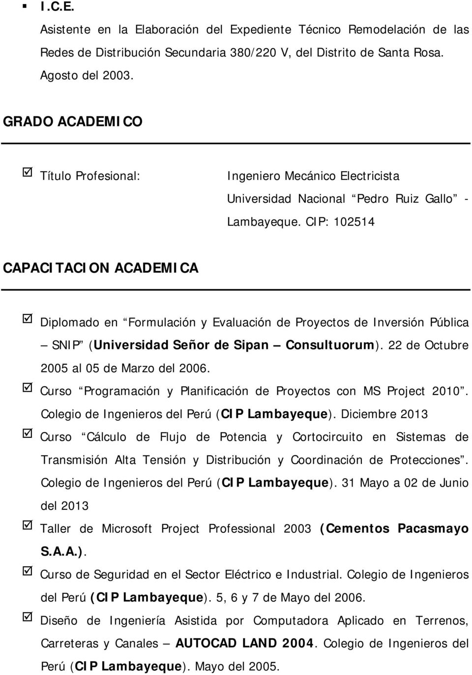 CIP: 102514 CAPACITACION ACADEMICA Diplomado en Formulación y Evaluación de Proyectos de Inversión Pública SNIP (Universidad Señor de Sipan Consultuorum). 22 de Octubre 2005 al 05 de Marzo del 2006.