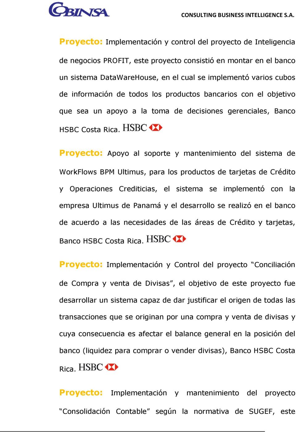 Ultimus, para los productos de tarjetas de Crédito y Operaciones Crediticias, el sistema se implementó con la empresa Ultimus de Panamá y el desarrollo se realizó en el banco de acuerdo a las