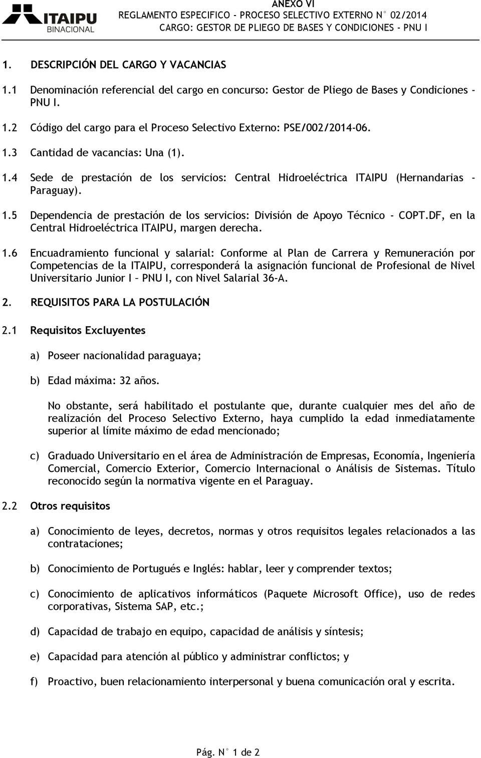 1.4 Sede de prestación de los servicios: Central Hidroeléctrica ITAIPU (Hernandarias - Paraguay). 1.5 Dependencia de prestación de los servicios: División de Apoyo Técnico - COPT.