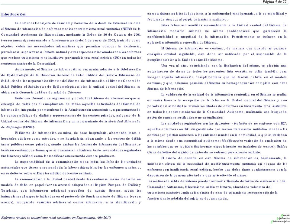 de Extremadura, mediante la Orden de 30 de Octubre de 2001 (ver en anexos); comenzando a funcionar a partir del 1 de enero de 2002, teniendo como objetivo cubrir las necesidades informativas que