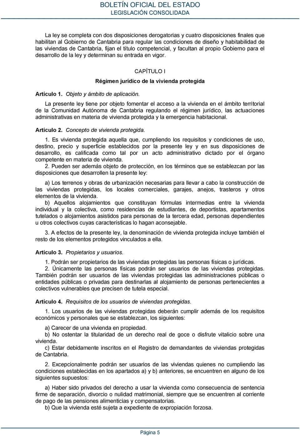 CAPÍTULO I Régimen jurídico de la vivienda protegida La presente ley tiene por objeto fomentar el acceso a la vivienda en el ámbito territorial de la Comunidad Autónoma de Cantabria regulando el