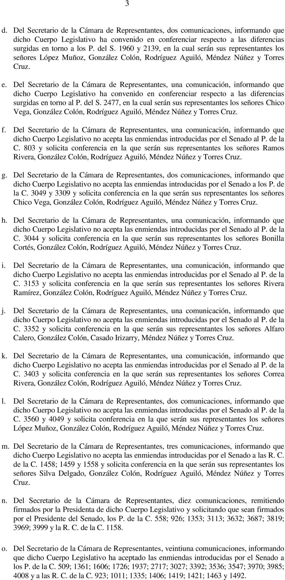 la cual serán sus representantes los señores López Muñoz, González Colón, Rodríguez Aguiló, Méndez Núñez y Torres Cruz. e.