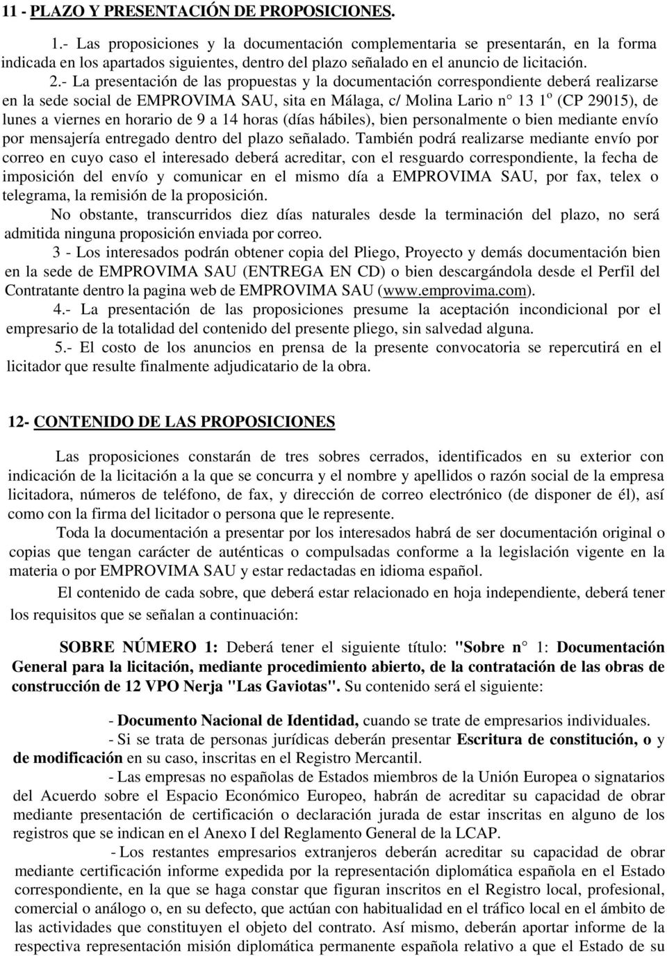 - La presentación de las propuestas y la documentación correspondiente deberá realizarse en la sede social de EMPROVIMA SAU, sita en Málaga, c/ Molina Lario n 13 1 o (CP 29015), de lunes a viernes en