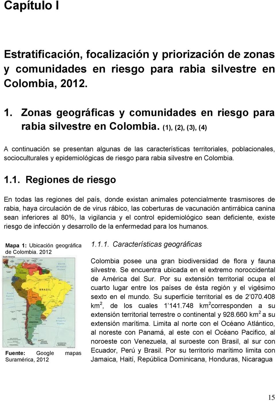 (1), (2), (3), (4) A continuación se presentan algunas de las características territoriales, poblacionales, socioculturales y epidemiológicas de riesgo para rabia silvestre en Colombia. 1.1. Regiones