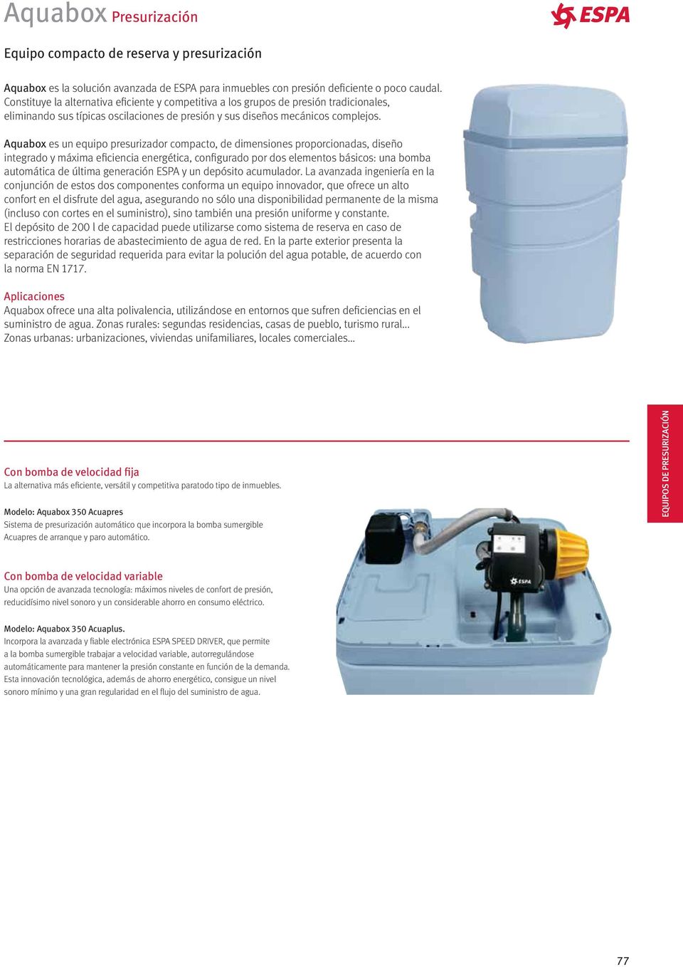 Aquabox es un equipo presurizador compacto, de dimensiones proporcionadas, diseño integrado y máxima eficiencia energética, configurado por dos elementos básicos: una bomba automática de última