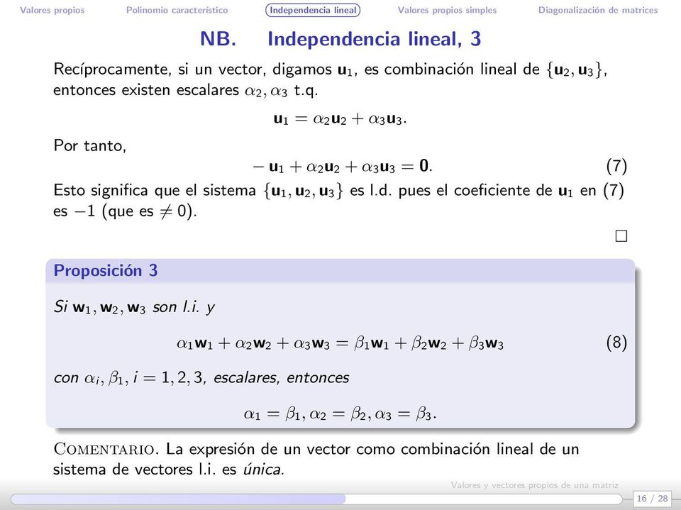 pues el coeficiente de u 1 en (7) es 1 (que es 0). Proposición 3 Si w 1, w 2, w 3 son l.i. y α 1w 1 + α 2w 2 + α 3w 3 = β 1w 1 + β 2w 2 + β 3w 3 (8) con α i, β 1, i = 1, 2, 3, escalares, entonces α 1 = β 1, α 2 = β 2, α 3 = β 3.