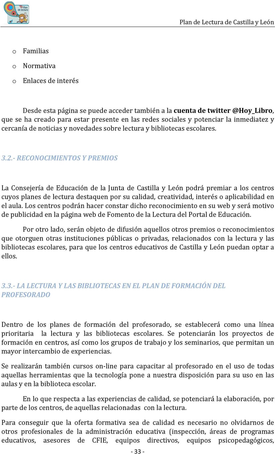 - RECONOCIMIENTOS Y PREMIOS La Consejería de Educación de la Junta de Castilla y León podrá premiar a los centros cuyos planes de lectura destaquen por su calidad, creatividad, interés o