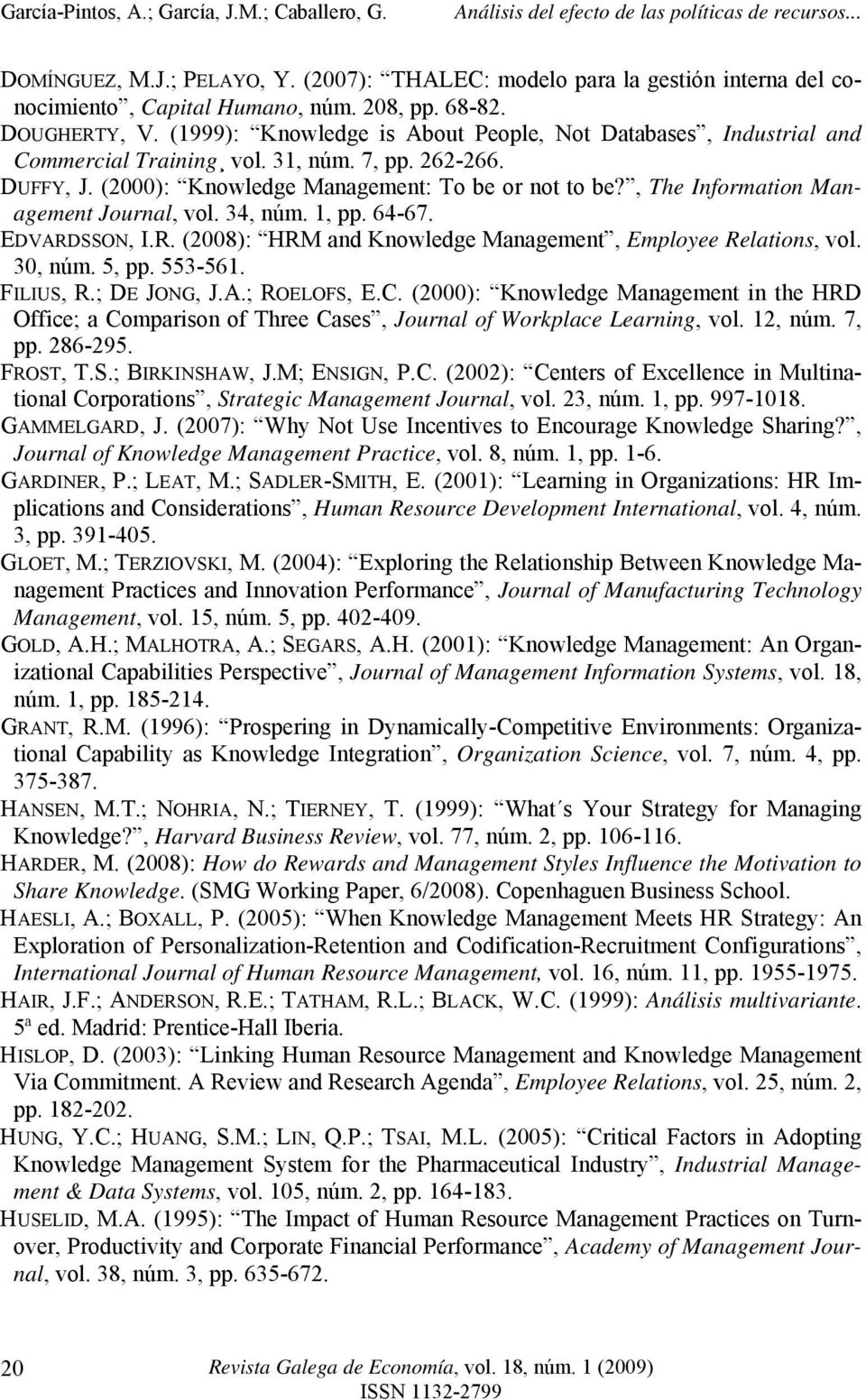 , The Information Management Journal, vol. 34, núm. 1, pp. 64-67. EDVARDSSON, I.R. (2008): HRM and Knowledge Management, Employee Relations, vol. 30, núm. 5, pp. 553-561. FILIUS, R.; DE JONG, J.A.; ROELOFS, E.