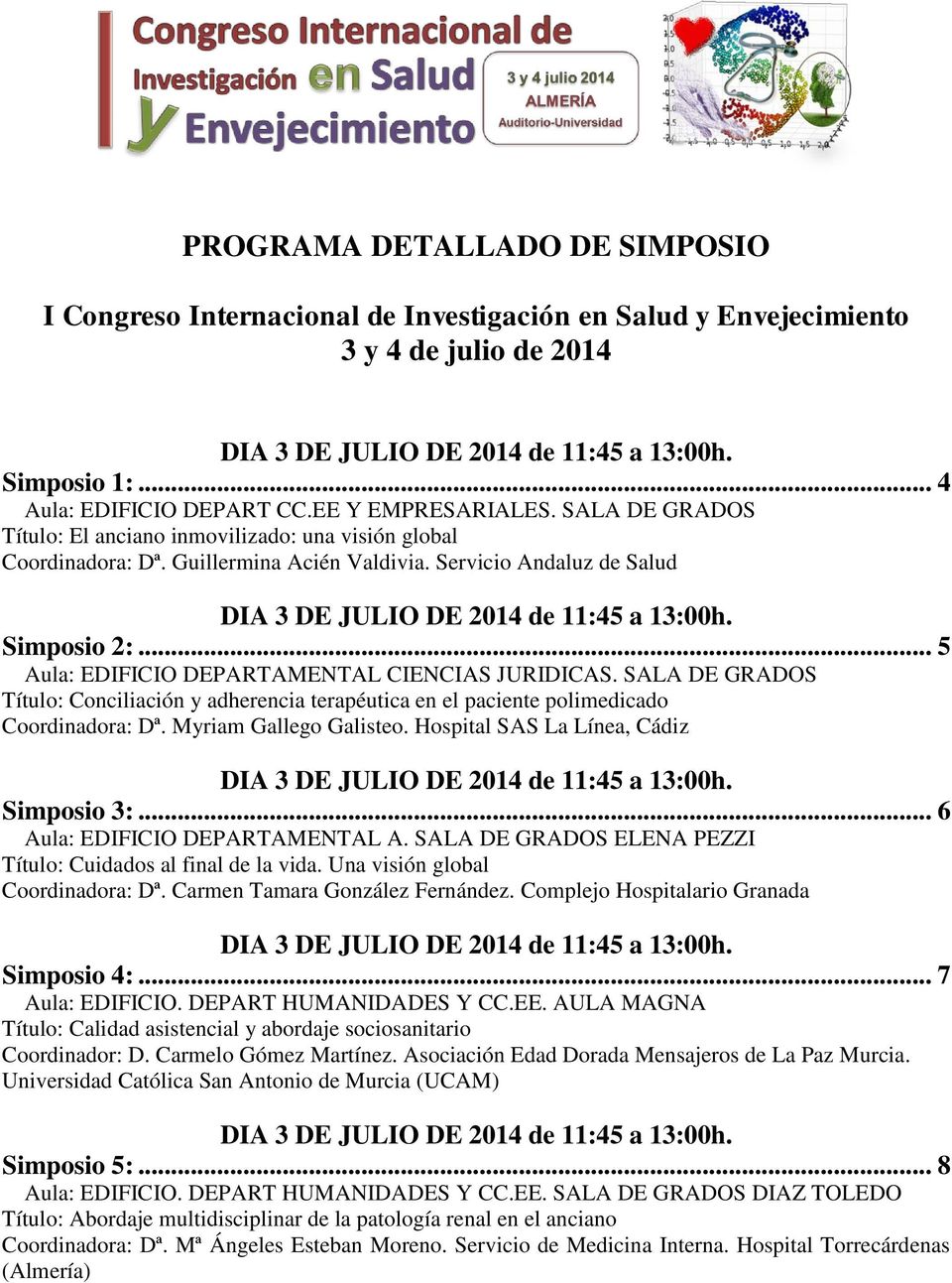 Servicio Andaluz de Salud DIA 3 DE JULIO DE 2014 de 11:45 a 13:00h. Simposio 2:... 5 Aula: EDIFICIO DEPARTAMENTAL CIENCIAS JURIDICAS.