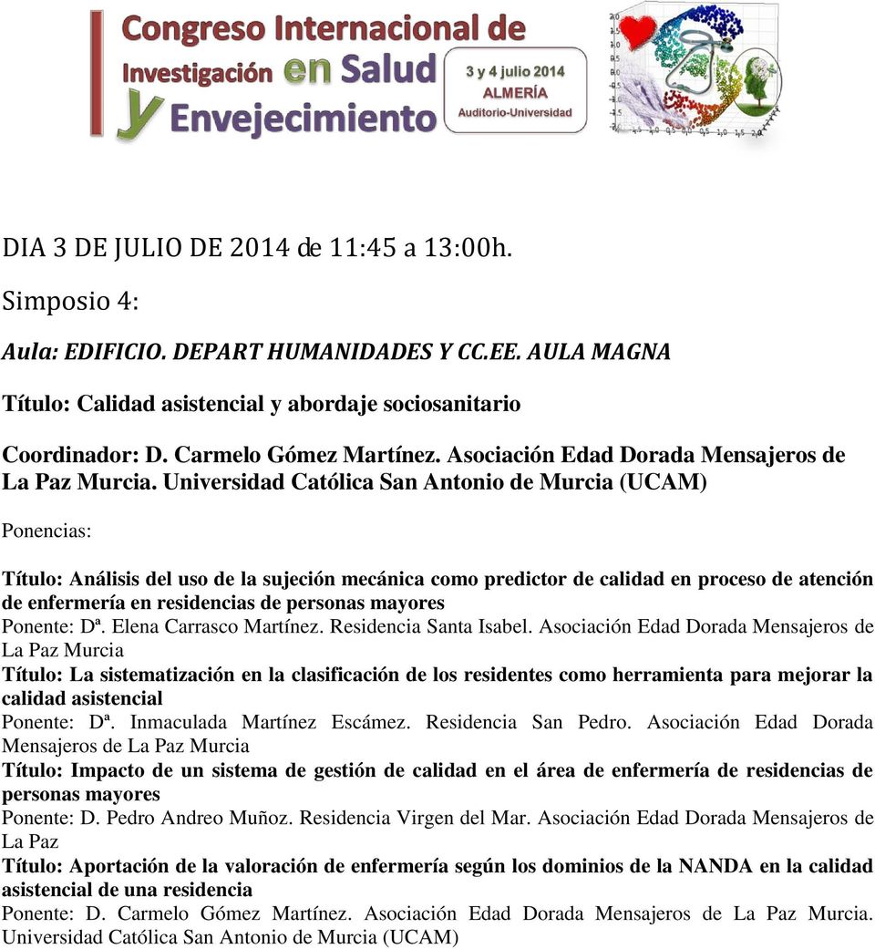 Universidad Católica San Antonio de Murcia (UCAM) Título: Análisis del uso de la sujeción mecánica como predictor de calidad en proceso de atención de enfermería en residencias de personas mayores