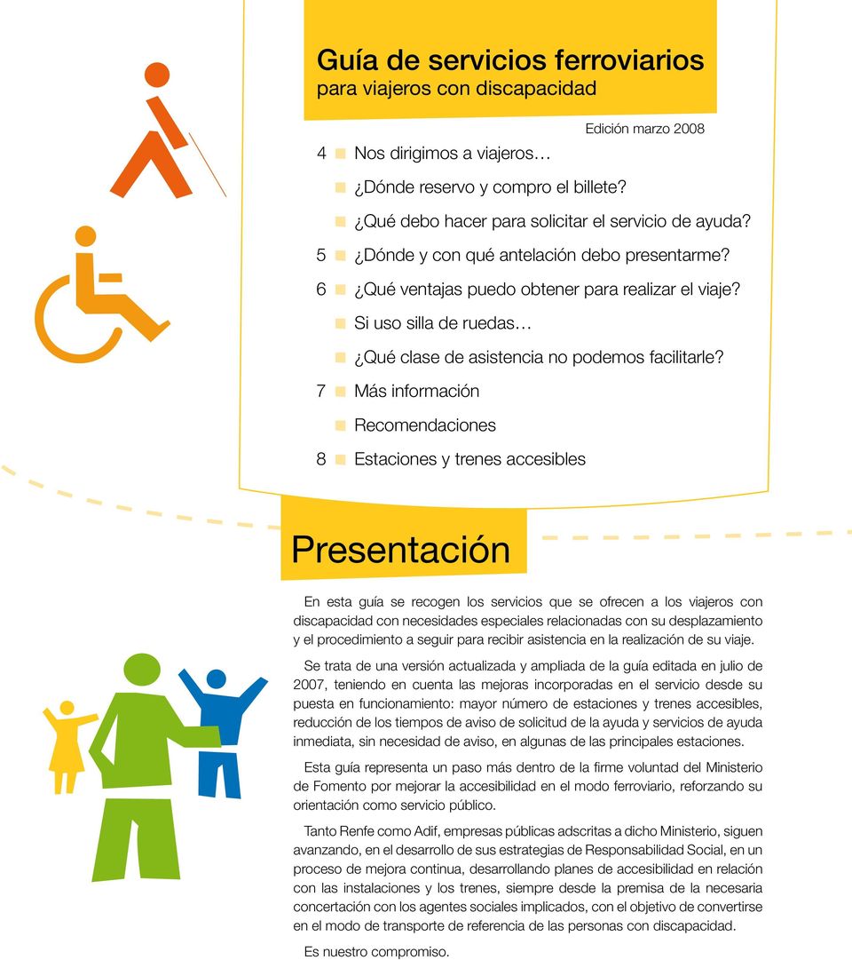 7 Más información Recomendaciones 8 Estaciones y trenes accesibles Presentación En esta guía se recogen los servicios que se ofrecen a los viajeros con discapacidad con necesidades especiales