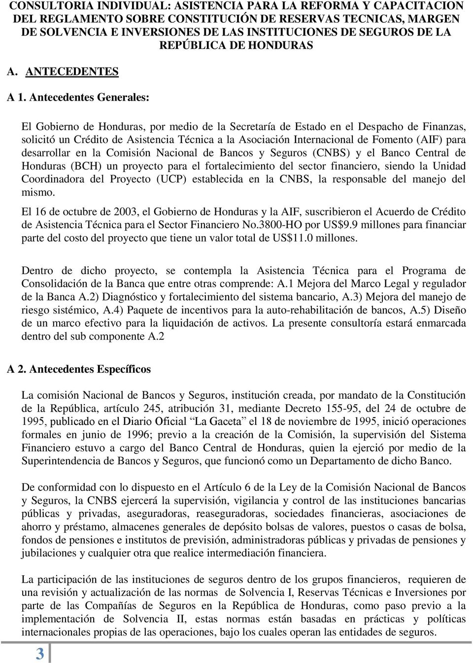 Antecedentes Generales: El Gobierno de Honduras, por medio de la Secretaría de Estado en el Despacho de Finanzas, solicitó un Crédito de Asistencia Técnica a la Asociación Internacional de Fomento