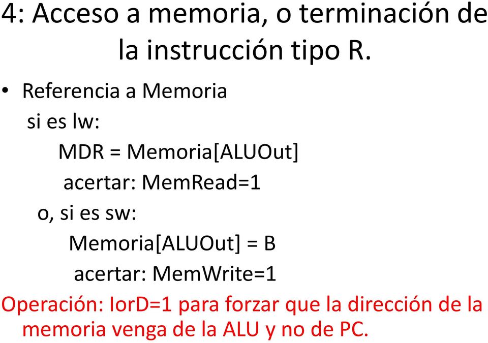 MemRead=1 o, si es sw: Memoria[ALUOut] = B acertar: MemWrite=1