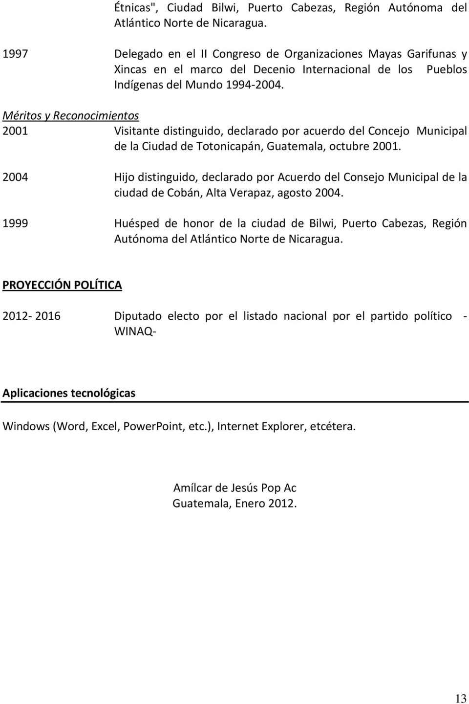Méritos y Reconocimientos 2001 Visitante distinguido, declarado por acuerdo del Concejo Municipal de la Ciudad de Totonicapán, Guatemala, octubre 2001.