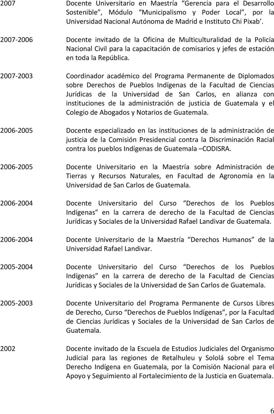 2007-2003 Coordinador académico del Programa Permanente de Diplomados sobre Derechos de Pueblos Indígenas de la Facultad de Ciencias Jurídicas de la Universidad de San Carlos, en alianza con