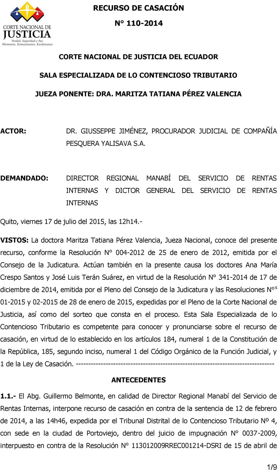 - VISTOS: La doctora Maritza Tatiana Pérez Valencia, Jueza Nacional, conoce del presente recurso, conforme la Resolución N 004-2012 de 25 de enero de 2012, emitida por el Consejo de la Judicatura.