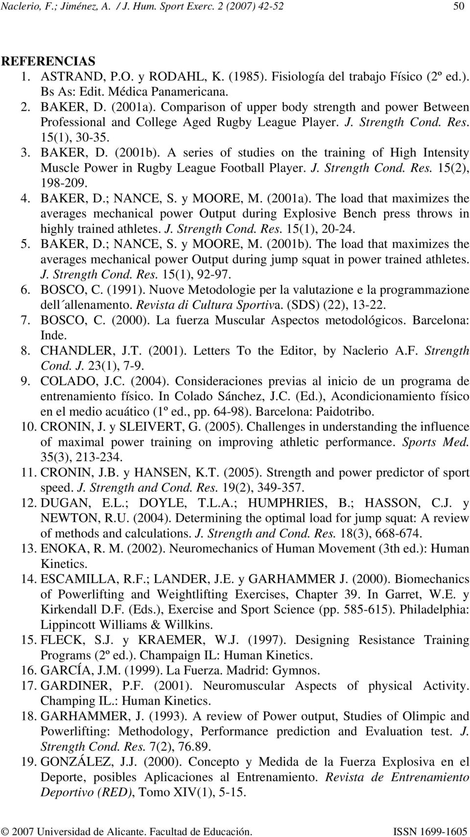 A series of studies on the training of High Intensity Muscle Power in Rugby League Football Player. J. Strength Cond. Res. 15(2), 198-209. 4. BAKER, D.; NANCE, S. y MOORE, M. (2001a).