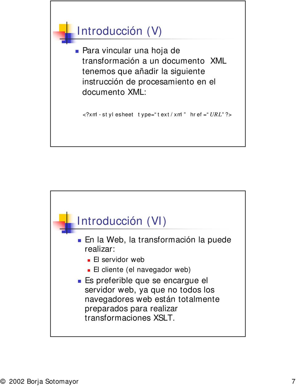en el documento XML: <?xml-stylesheet type= text/xml href= URL?> Introducción (VI)!