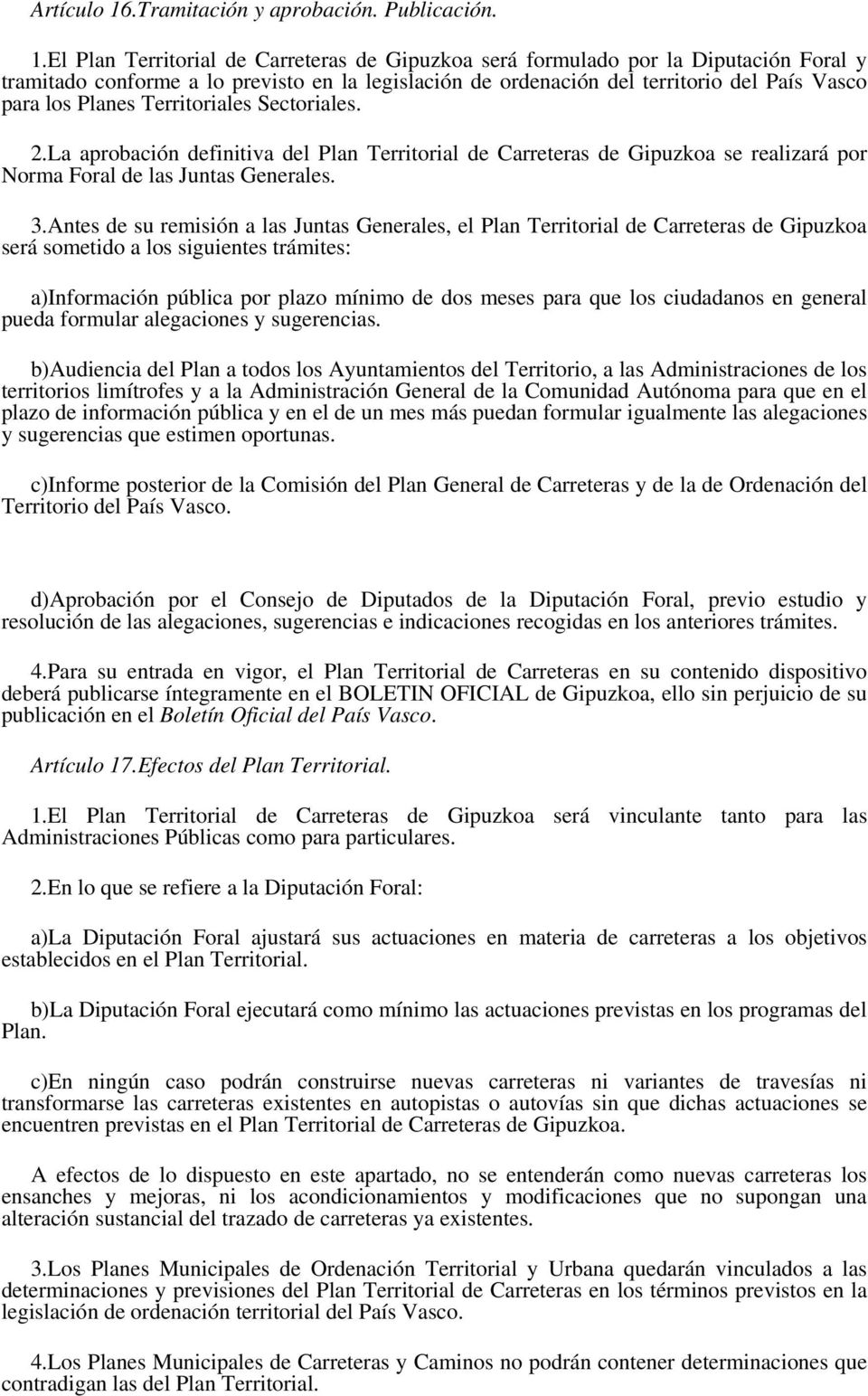El Plan Territorial de Carreteras de Gipuzkoa será formulado por la Diputación Foral y tramitado conforme a lo previsto en la legislación de ordenación del territorio del País Vasco para los Planes