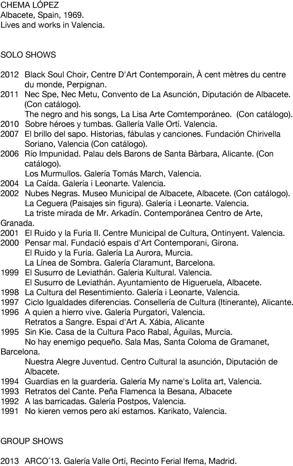 2007 El brillo del sapo. Historias, fábulas y canciones. Fundación Chirivella Soriano, Valencia (Con 2006 Río Impunidad. Palau dels Barons de Santa Bàrbara, Alicante. (Con Los Murmullos.