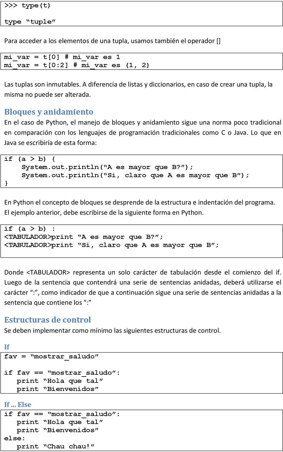 Bloques y anidamiento En el caso de Python, el manejo de bloques y anidamiento sigue una norma poco tradicional en comparación con los lenguajes de programación tradicionales como C o Java.