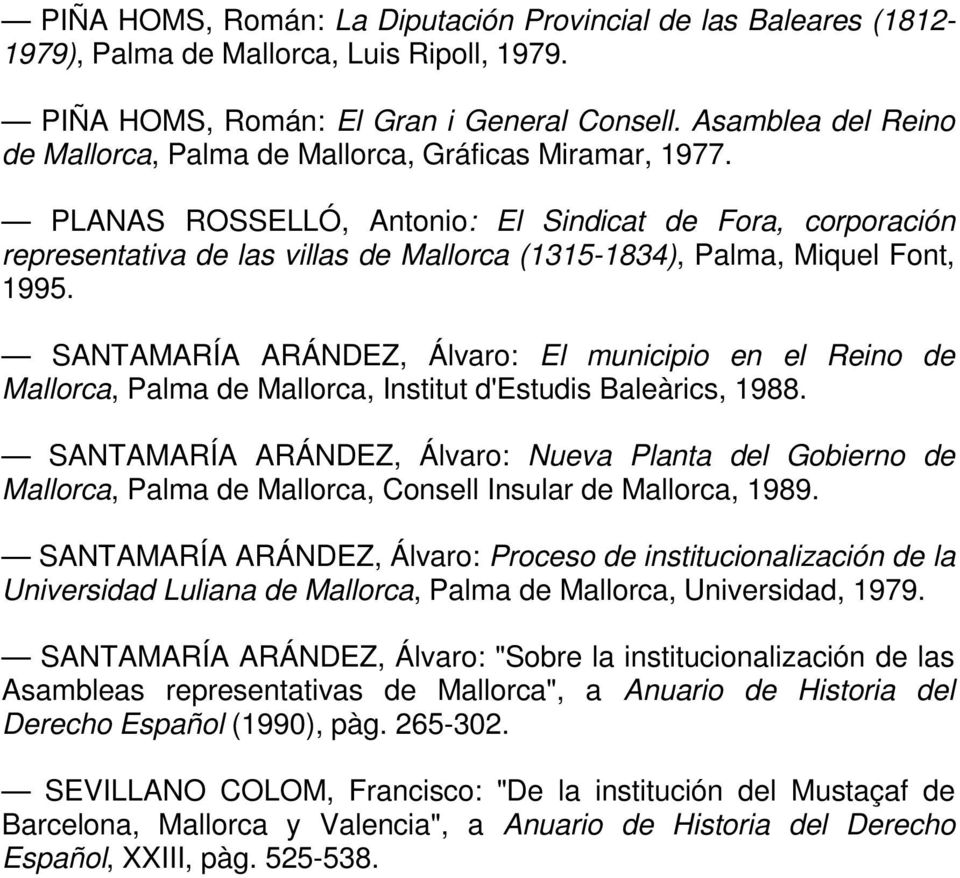 PLANAS ROSSELLÓ, Antonio: El Sindicat de Fora, corporación representativa de las villas de Mallorca (1315-1834), Palma, Miquel Font, 1995.