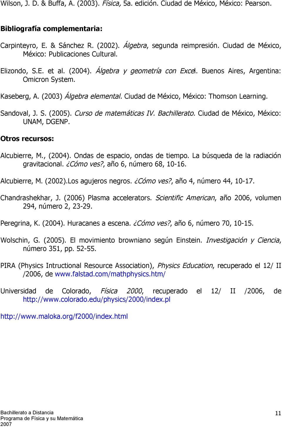 Ciudad de México, México: Thomson Learning. Sandoval, J. S. (2005). Curso de matemáticas IV. Bachillerato. Ciudad de México, México: UNAM, DGENP. Otros recursos: Alcubierre, M., (2004).