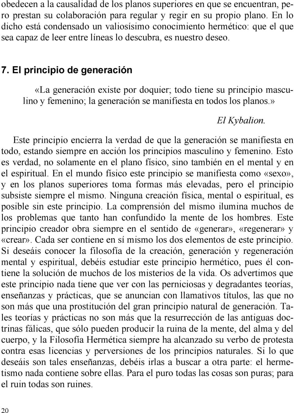 El principio de generación «La generación existe por doquier; todo tiene su principio masculino y femenino; la generación se manifiesta en todos los planos.» El Kybalion.