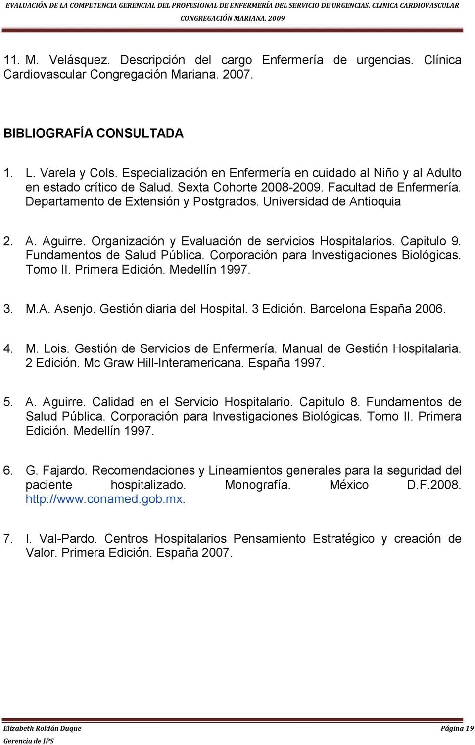 Universidad de Antioquia 2. A. Aguirre. Organización y Evaluación de servicios Hospitalarios. Capitulo 9. Fundamentos de Salud Pública. Corporación para Investigaciones Biológicas. Tomo II.