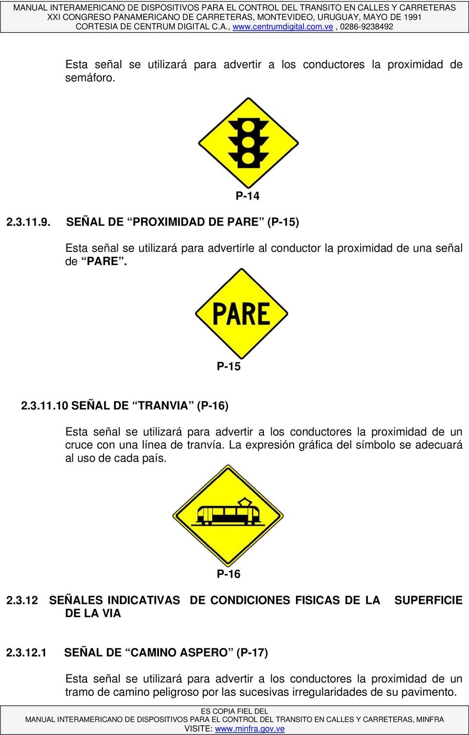 10 SEÑAL DE TRANVIA (P-16) cruce con una línea de tranvía. La expresión gráfica del símbolo se adecuará al uso de cada país. P-16 2.3.