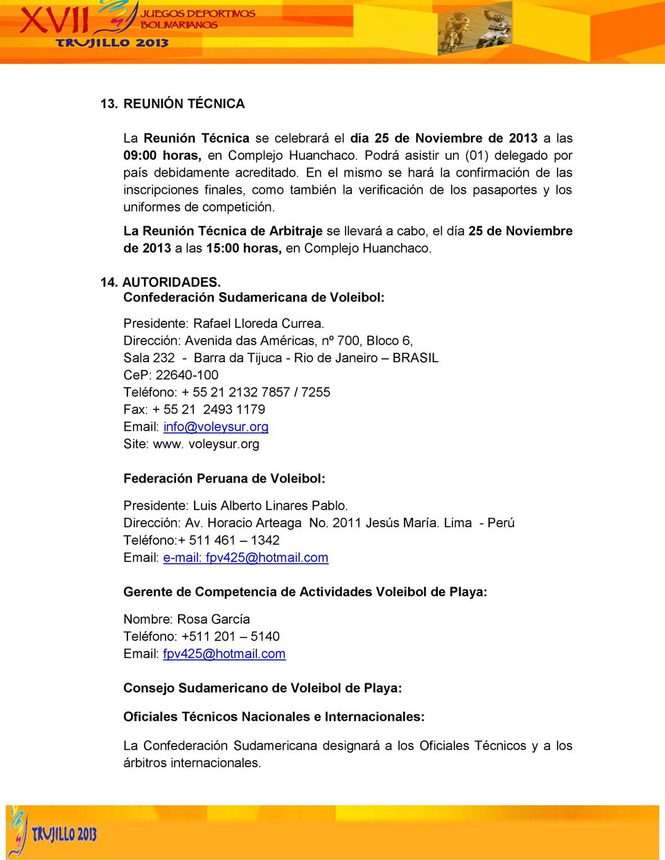 La Reunión Técnica de Arbitraje se llevará a cabo, el día 25 de Noviembre de 2013 a las 15:00 horas, en Complejo Huanchaco. 14. AUTORIDADES.