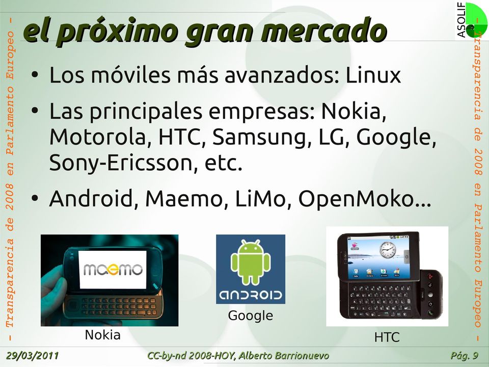 Google, Sony-Ericsson, etc. Android, Maemo, LiMo, OpenMoko.